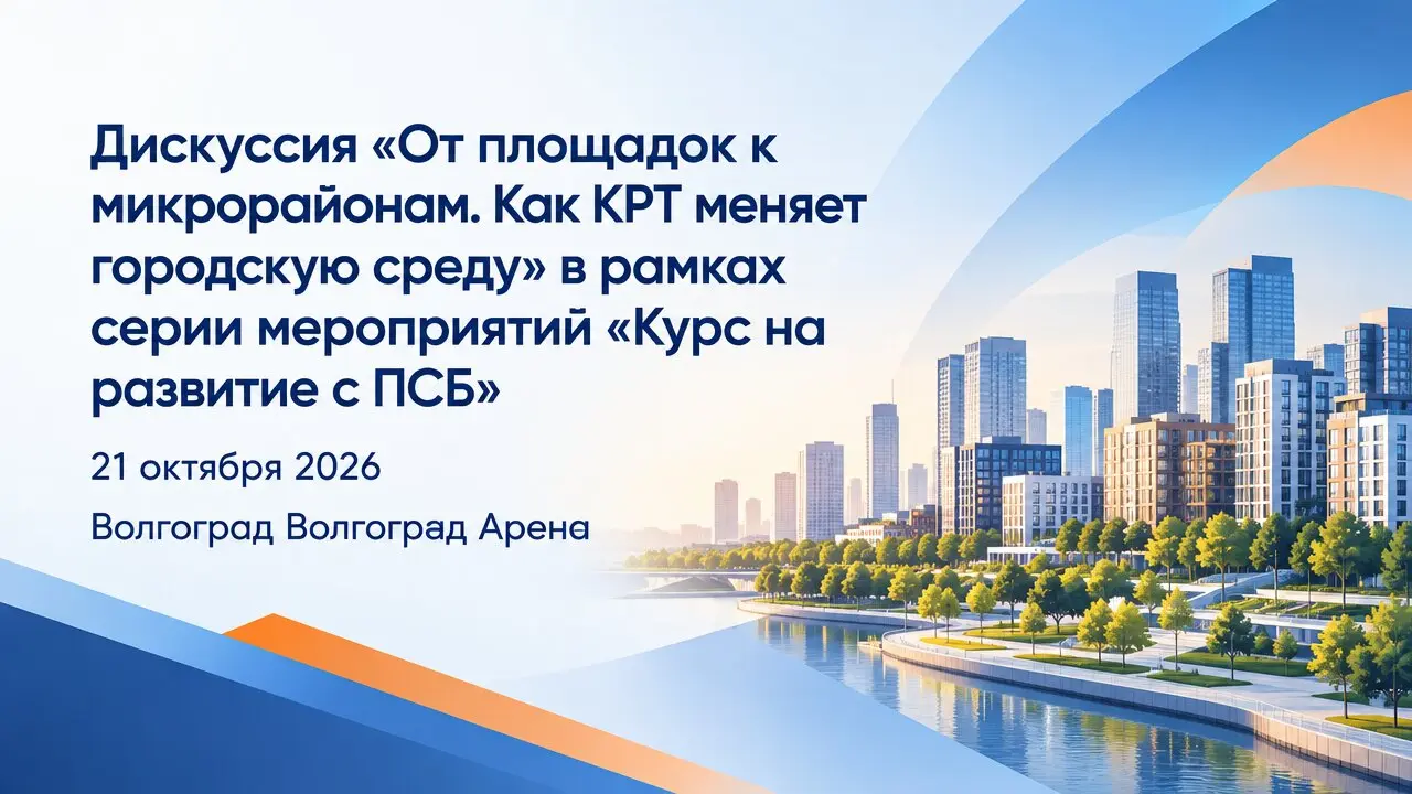 Дискуссия «От площадок к микрорайонам. Как КРТ меняет городскую среду» в рамках серии мероприятий «Курс на развитие с ПСБ»