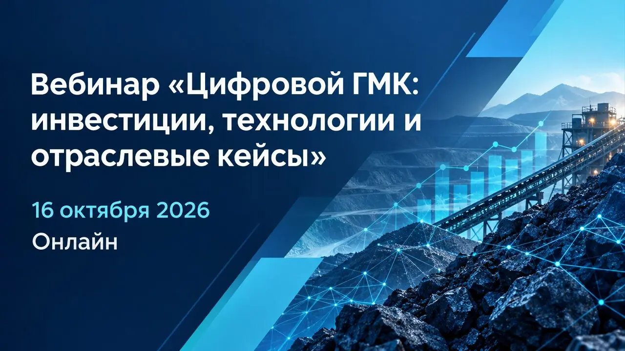 Вебинар «Цифровой ГМК: инвестиции, технологии и отраслевые кейсы»