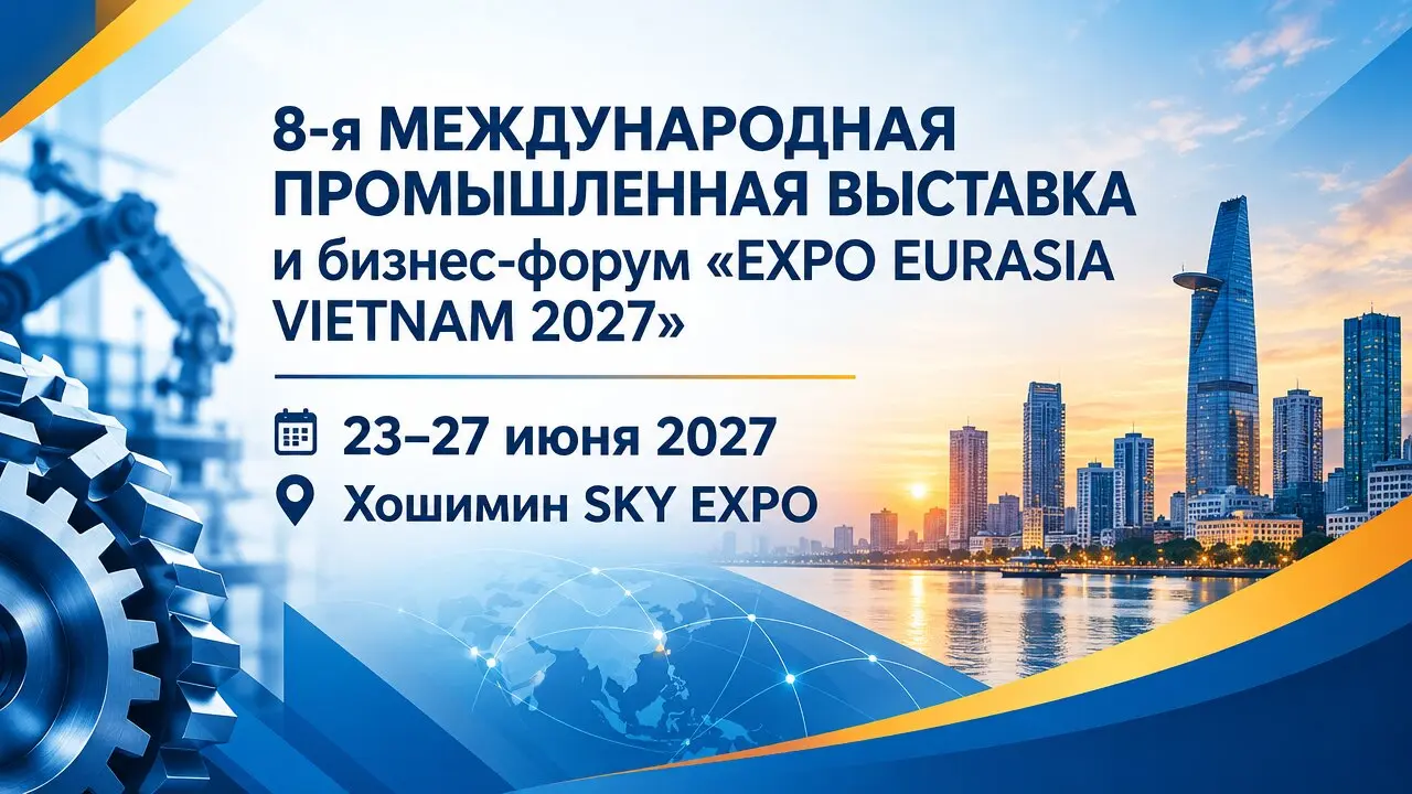 8-я МЕЖДУНАРОДНАЯ ПРОМЫШЛЕННАЯ ВЫСТАВКА и бизнес-форум «EXPO EURASIA VIETNAM 2027»