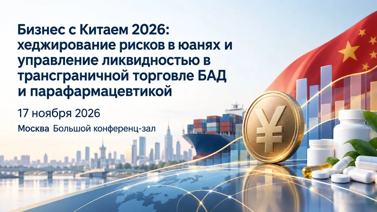 Бизнес с Китаем 2026: хеджирование рисков в юанях и управление ликвидностью в трансграничной торговле БАД и парафармацевтикой